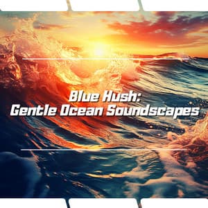 Blue Hush: Gentle Ocean Soundscapes - Ocean Noise Channel