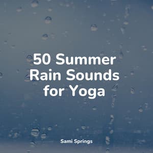 50 Summer Rain Sounds for Yoga - Sounds of Nature White Noise for Mindfulness Meditation and Relaxation