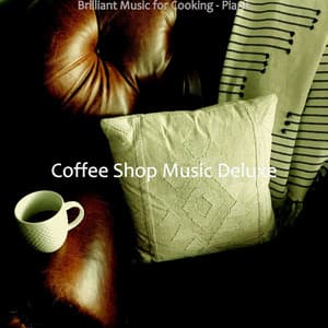 Brilliant Music for Cooking - Piano - Coffee Shop Music Deluxe