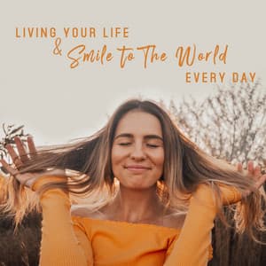 Living Your Life & Smile to The World Every Day: Beautiful Life, Exciting Moments, Happy Time - New Age Wellness Creator