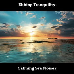 Ebbing Tranquility: Calming Sea Noises - Sea Sounds Channel