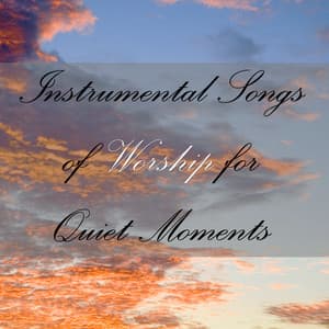 Instrumental Songs of Worship for Quiet Moments - Christian Music Experts