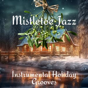 Mistletoe Jazz: Instrumental Holiday Grooves - Xmas Jazz Cafe