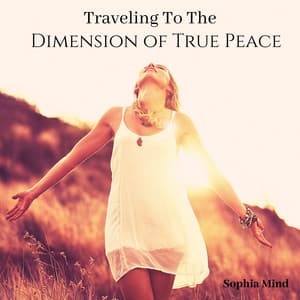 Traveling to the Dimension of True Peace - Sophia Mind