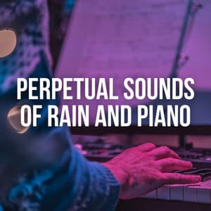 Perpetual Sounds of Rain and Piano - Rain For Deep Sleep
