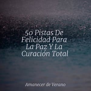 50 Pistas De Felicidad Para La Paz Y La Curación Total - Musica Relajante