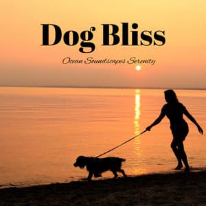 Dog Bliss: Ocean Soundscapes Serenity - Oceans and Oceans