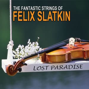 Lost Paradise: The Amazing Strings of Felix Slatkin - Felix Slatkin