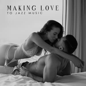 Making Love To Jazz Music: Collection Of Romantic Jazz Tunes For Lovers - Sexual Music Collection