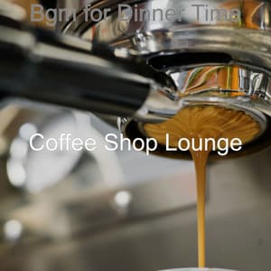 Bgm for Dinner Time - Coffee Shop Lounge