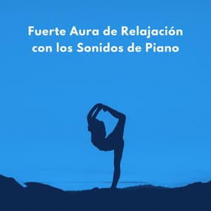 Fuerte Aura De Relajación Con Los Sonidos De Piano - Música de piano para momentos de tranquilidad