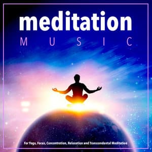 Meditation Music for Yoga, Focus, Concentration, Relaxation and Transcendental Meditation - Meditation Music Experience