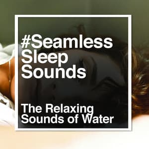 #Seamless Sleep Sounds - The Relaxing Sounds of Water