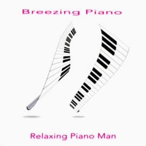 Breezing Piano - Relaxing Piano Man