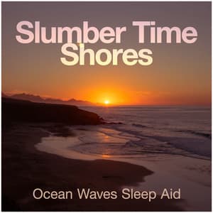 Slumber Time Shores - Ocean Waves Sleep Aid