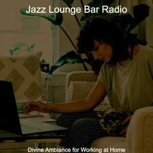 Divine Ambiance for Working at Home - Jazz Lounge Bar Radio