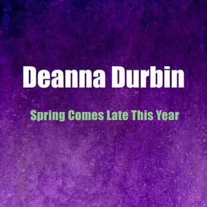 Spring Comes Late This Year - Deanna Durbin
