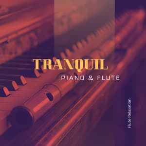 Tranquil Piano & Flute: Soothe Your Soul - Flute Relaxation