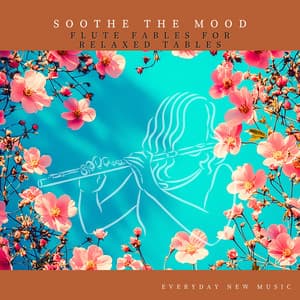 Soothe the Mood: Flute Fables for Relaxed Tables - Everyday New Music