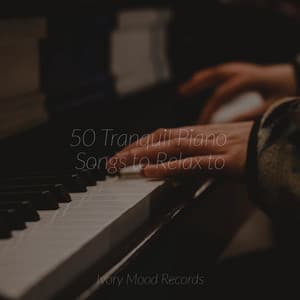 50 Tranquil Piano Songs to Relax to - Ivory Mood
