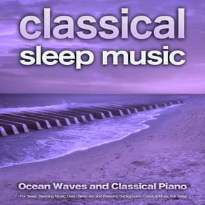 Classical Sleep Music: Ocean Waves and Classical Piano For Sleep, Sleeping Music, Deep Sleep Aid and Relaxing Background Classical Music For Sleep - Sleeping Music