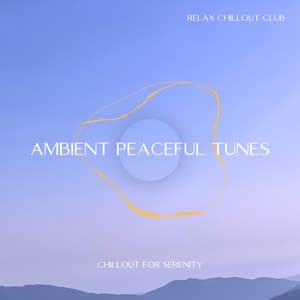 Ambient Peaceful Tunes: Chillout for Serenity - Relax Chillout Club