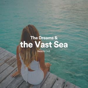 The Dreams & the Vast Sea - New Age by Relax & Chill