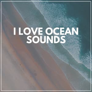 I Love Ocean Sounds - Calm Ocean Sounds