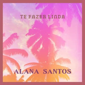 Te Fazer Linda - Alana Santos