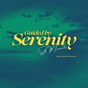 Guided by Serenity: Spoken Words for Relaxation - Soft Moments