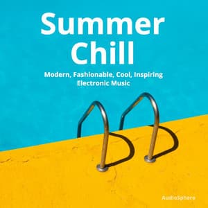 Summer Chill: Modern, Fashionable, Cool, Inspiring Electronic Music - Audiosphere