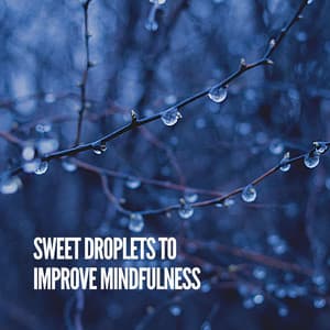 Sweet Droplets to Improve Mindfulness - Clear Mind Raining