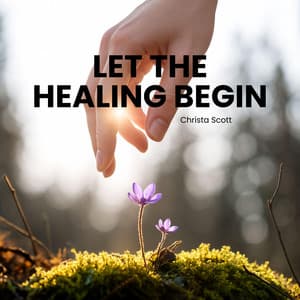 Let the Healing Begin - Christa Scott