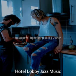 Bossanova - Bgm for Preparing Dinner - Hotel Lobby Jazz Music