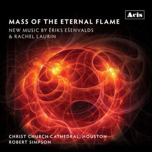 Mass of the Eternal Flame: New Music by Ēriks Ešenvalds & Rachel Laurin - Robert Simpson