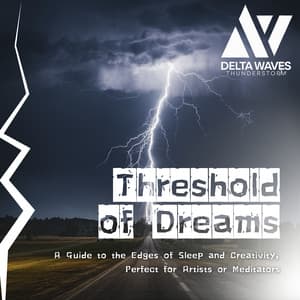 Threshold of Dreams - A Guide to the Edges of Sleep and Creativity, Perfect for Artists or Meditators - Delta Waves Thunderstorm