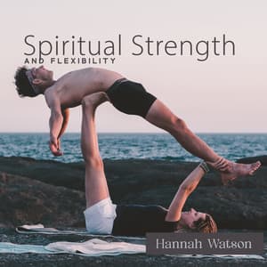 Spiritual Strength and Flexibility: Healing Yoga Practice - Hannah Watson