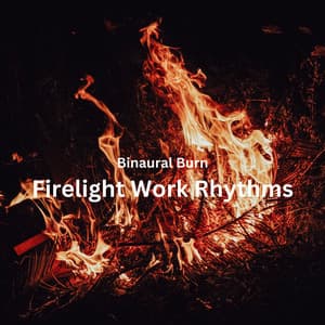 Binaural Burn: Firelight Work Rhythms - Binaural Boy