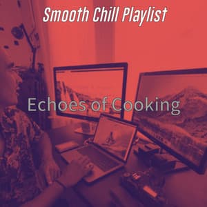 Echoes of Cooking - Smooth Chill Playlist