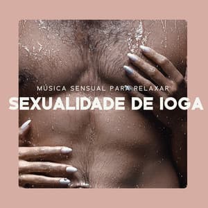 Música Sensual para Relaxar: Sexualidade de Ioga e Massagem Tântrica de Casal - Técnicas de Sexo Tântrico