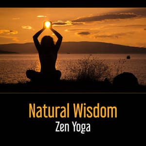 Natural Wisdom: Zen Yoga – Sound of Nature for Timeless Peace, Relieving Anxiety, Health of Mind, Delightful Relax - Yoga Meditation Guru