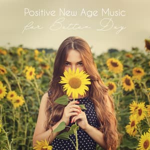 Positive New Age Music for Better Day - Inspiring New Age Collection