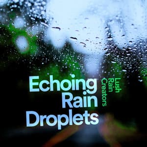 Echoing Rain Droplets - Lush Rain Creators