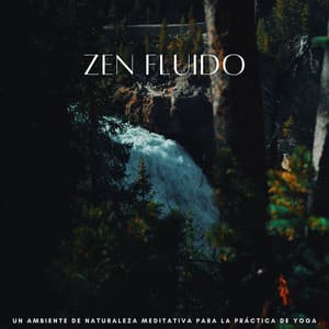 Zen Fluido: Un Ambiente De Naturaleza Meditativa Para La Práctica De Yoga - Sonidos de agua dulce para la paz interior