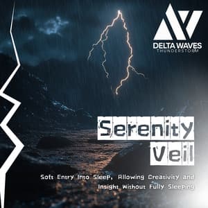 Serenity Veil - Soft Entry Into Sleep, Allowing Creativity and Insight Without Fully Sleeping - Delta Waves Thunderstorm