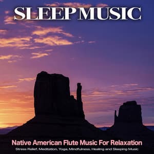 Sleep Music: Native American Flute Music For Relaxation, Stress Relief, Meditation, Yoga, Mindfulness, Healing and Sleeping Music - Native American Flute