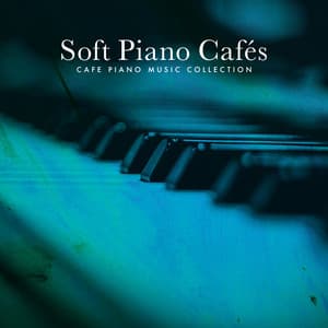Soft Piano Cafés - Cafe Piano Music Collection