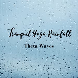 Tranquil Yoga Rainfall: Theta Waves - Yoga Meditation Music