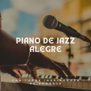 Piano De Jazz Alegre: Una Tarde Inspiradora De Trabajo - Academia de Música Relajante de Piano Jazz