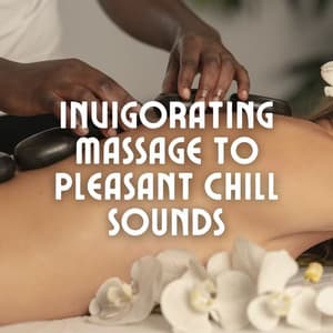 Invigorating Massage to Pleasant Chill Sounds - The Relaxation Guys